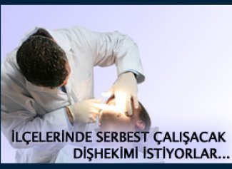 İLÇELERİNDE SERBEST ÇALIŞACAK DİŞHEKİMİ İSTİYORLAR