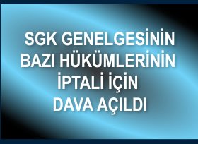 SGK GENELGESİNİN BAZI HÜKÜMLERİNİN İPTALİ İÇİN DAVA AÇILDI 