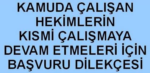 KAMUDA ÇALIŞAN HEKİMLERİN KISMİ ZAMANLI ÇALIŞMAYA DEVAM ETMELERİ İÇİN BAŞVURU DİLEKÇESİ