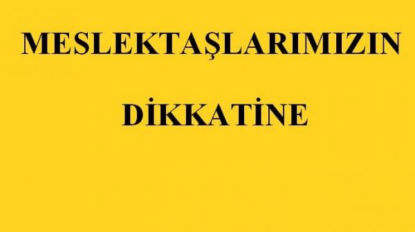 MESLEKTAŞLARIMIZIN DİKKATİNE