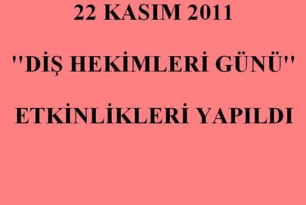 22 KASIM 2011 DİŞ HEKİMLERİ GÜNÜ ETKİNLİKLERİ YAPILDI