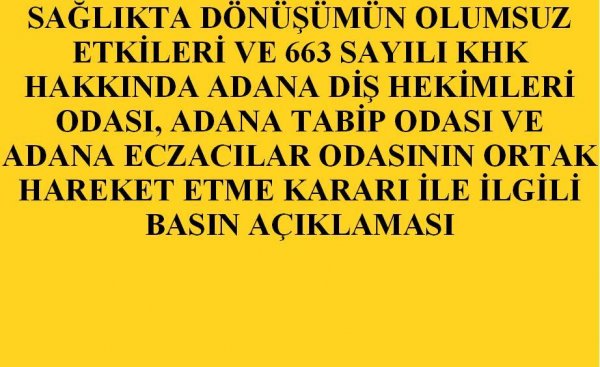 SAĞLIKTA DÖNÜŞÜMÜN OLUMSUZ ETKİLERİ VE 663 SAYILI KHK HAKKINDA ADANA DİŞ HEKİMLERİ ODASI, ADANA TABİP ODASI, ADANA ECZACILAR ODASI'NIN ORTAK HAREKET ETME KARARI İLE İLGİLİ BASIN AÇIKLAMASI