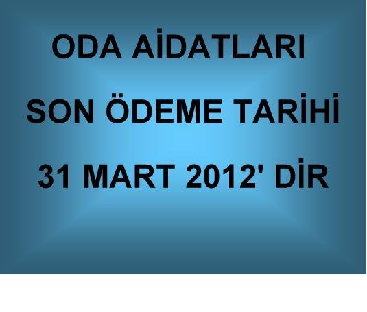 ODA AİDATLARI SON ÖDEME TARİHİ 31 MART 2012' DİR