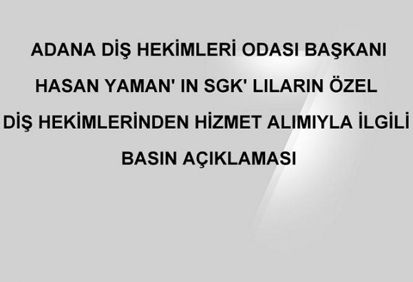 BAŞKAN HASAN YAMAN'IN SGK'LILARIN ÖZEL DİŞ HEKİMLERİNDEN HİZMET  ALIMIYLA İLGİLİ BASIN AÇIKLAMASI