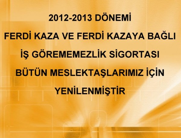 2012-2013 DÖNEMİ FERDİ KAZA VE FERDİ KAZAYA BAĞLI İŞ GÖREMEMEZLİK SİGORTASI YENİLENDİ