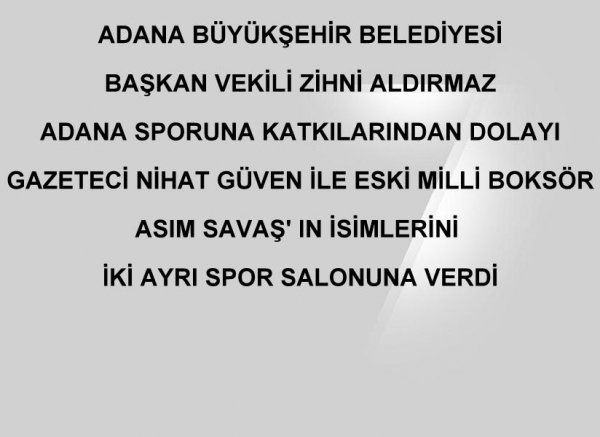 Büyükşehir Belediyesi Başkan Vekili Zihni Aldırmaz, Adana sporuna yaptığı katkılardan dolayı Gazeteci Nihat Geven ile eski milli boksör Asım Savaş'ın isimlerini 2 ayrı spor salonuna verdi.