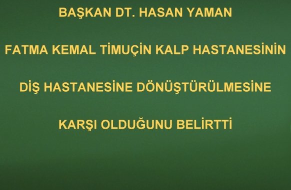 BAŞKAN HASAN YAMAN FATMA KEMAL TİMUÇİN KALP HASTANESİNİN DİŞ HASTANESİNE DÖNÜŞTÜRÜLMESİNE KARŞI OLDUĞUNU BELİRTTİ