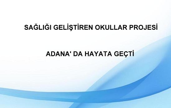 SAĞLIĞI GELİŞTİREN OKULLAR PROJESİ ADANA' DA HAYATA GEÇTİ