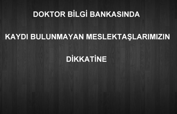 DOKTOR BİLGİ BANKASINDA KAYDI BULUNMAYAN MESLEKTAŞLARIMIZIN DİKKATİNE 2