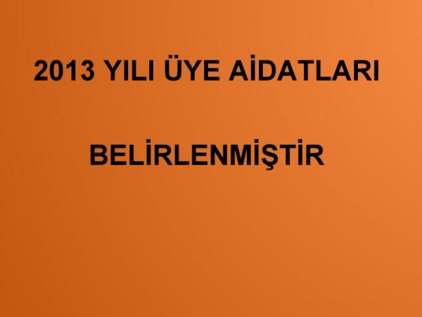 2013 YILI ÜYE AİDATLARI BELİRLENMİŞTİR