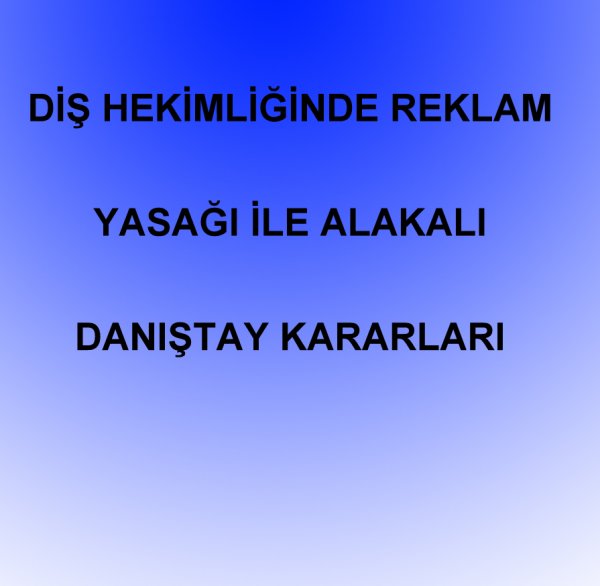 DİŞ HEKİMLİĞİNDE REKLAM YASAĞI İLE ALAKALI DANIŞTAY KARARLARI