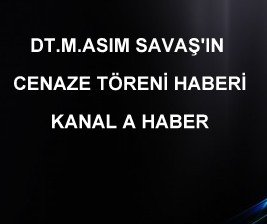 DT.M.ASIM SAVAŞ' IN CENAZE TÖRENİ HABERİ-KANAL A