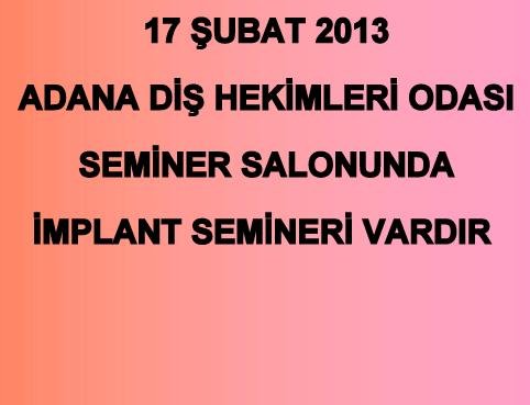 17 ŞUBAT 2013 ADANA DİŞ HEKİMLERİ ODASINDA İMPLANT SEMİNERİ VARDIR