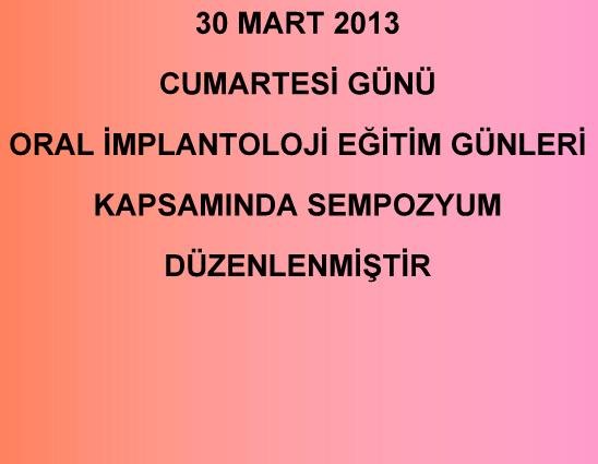 30 MART CUMARTESİ, ORAL İMPLANTOLOJİ GÜNLERİ KAPSAMINDA SEMPOZYUM DÜZENLENMİŞTİR