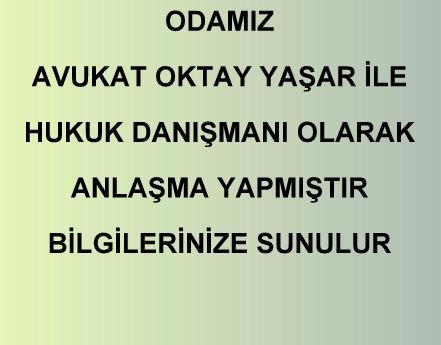 ODAMIZ, AVUKAT OKTAY YAŞAR İLE HUKUK DANIŞMANI OLARAK ANLAŞMA YAPMIŞTIR