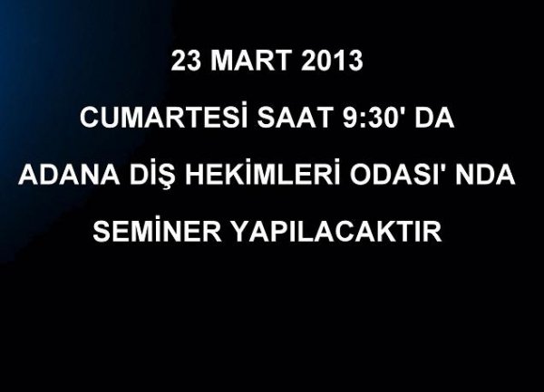 23 MART 2013 CUMARTESİ SAAT 9:30' DA ADANA DİŞ HEKİMLERİ ODASI' NDA SEMİNER YAPILACAKTIR 