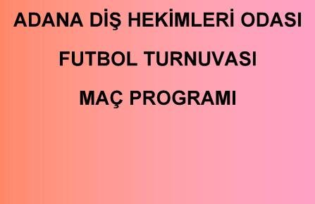 ADANA DİŞ HEKİMLERİ ODASI FUTBOL TURNUVASI MAÇ PROGRAMI