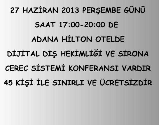 27 HAZİRAN 2013 DİJİTAL DİŞ HEKİMLİĞİ VE SİRONA CEREC KONFERANSI VARDIR