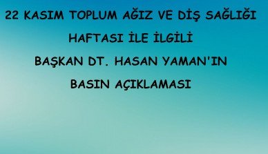 22 KASIM TOPLUM AĞIZ DİŞ SAĞLIĞI HAFTASI İLE İLGİLİ DT. HASAN YAMAN'IN BASIN AÇIKLAMASI 