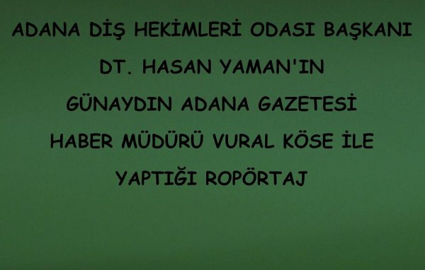 BAŞKAN DT. HASAN YAMAN'IN GÜNAYDIN ADANA GAZETESİ HABER MÜDÜRÜ VURAL KÖSE İLE YAPTIĞI ROPÖRTAJ