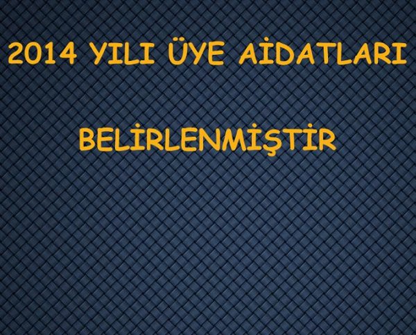 2014 YILI ÜYE AİDATLARI BELİRLENMİŞTİR