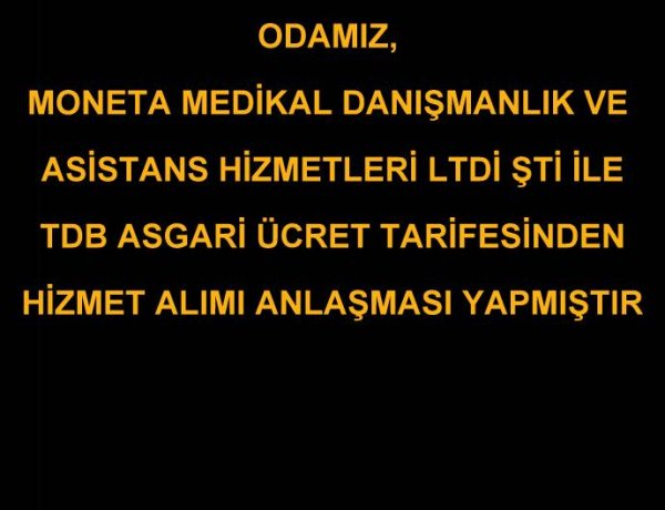 ODAMIZ, MONETA MEDİKAL DANIŞMANLIK VE ASİSTANS HİZMETLERİ LTD.ŞTİ İLE TDB ASGARİ ÜCRET TARİFESİNDEN HİZMET ALIMI ANLAŞMASI YAPMIŞTIR