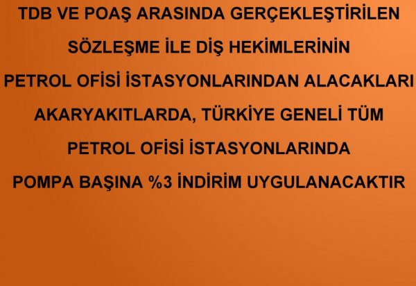 TDB VE POAŞ ARASINDA GERÇEKLEŞTİRİLEN SÖZLEŞME İLE DİŞ HEKİMLERİNİN PETROL OFİSİ İSTASYONLARINDAN ALACAKLARI AKARYAKITLARDA, TÜRKİYE GENELİ TÜM PETROL OFİSİ İSTASYONLARINDA POMPA BAŞINA %3 İNDİRİM UYGULANACAKTIR