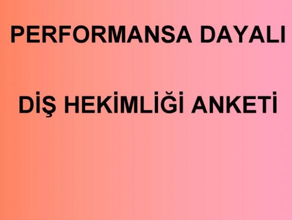 PERFORMANSA DAYALI DİŞ HEKİMLİĞİ ANKETİ