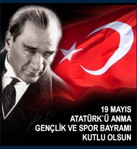 19 MAYIS ATATÜRK`Ü ANMA GENÇLİK VE SPOR BAYRAMI KUTLU OLSUN