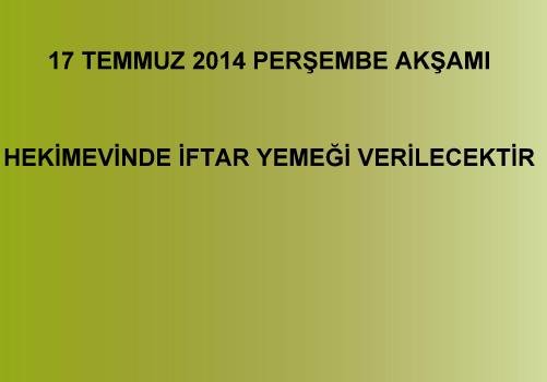 17 TEMMUZ 2014 PERŞEMBE AKŞAMI HEKİMEVİNDE İFTAR YEMEĞİ VERİLECEKTİR