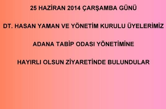  25 HAZİRAN 2014 ÇARŞAMBA GÜNÜ DT.HASAN YAMAN VE YÖNETİM KURULU ÜYELERİMİZ, ADANA TABİP ODASI YÖNETİMİNE HAYIRLI OLSUN ZİYARETİNDE BULUNDULAR