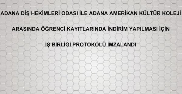 ADANA DİŞ HEKİMLERİ ODASI İLE ADANA AMERİKAN KÜLTÜR KOLEJİ ARASINDA ÖĞRENCİ KAYITLARINDA İNDİRİM YAPILMASI İÇİN İŞ BİRLİĞİ PROTOKOLÜ İMZALANDI.