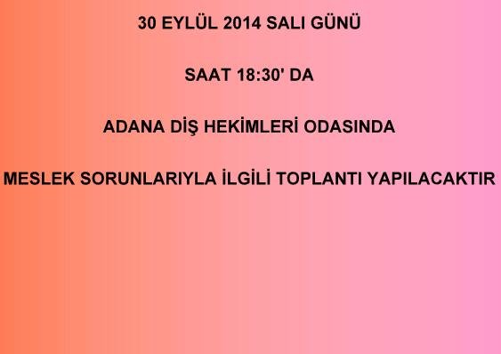 30 EYLÜL SALI GÜNÜ 18:30'DA ADANA DİŞ HEKİMLERİ ODASIN'DA MESLEK SORUNLARIYLA İLGİLİ TOPLANTI YAPILACAKTIR