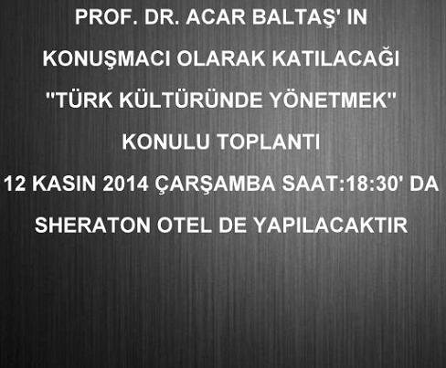 Prof.Dr. Acar BALTAŞ'IN KONUŞMACI OLARAK KATILACAĞI ' TÜRK KÜLTÜRÜNDE YÖNETMEK' KONULU TOPLANTI 12 KASIM ÇARŞAMBA 18:30'DA SHERATON HOTEL'DE 