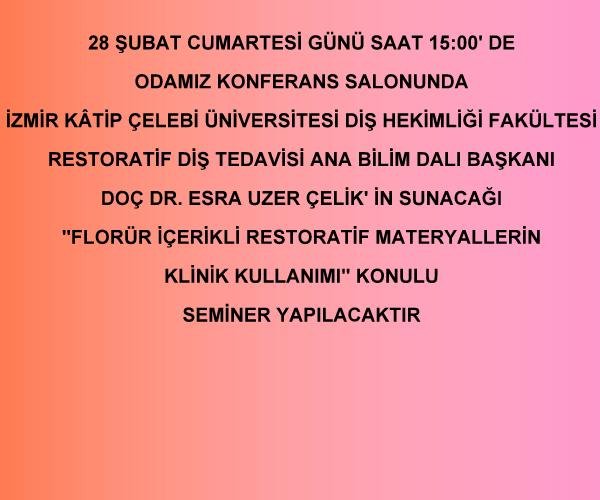 28 ŞUBAT CUMARTESİ GÜNÜ SAAT:15:00'DE ODAMIZ KONFERANS SALONUNDA İZMİR KATİP ÇELEBİ ÜNİVERSİTESİ DİŞ HEKİMLİĞİ FAKÜLTESİ RESTORATİF DİŞ TEDAVİSİ ANABİLİM DALI BAŞKANI DOÇ.DR. ESRA UZER ÇELİK'İN SUNACAĞI 