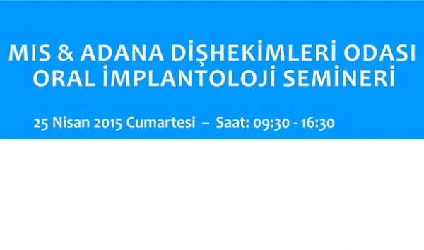 25 NİSAN CUMARTESİ MİS&ADANA DİŞ HEKİMLERİ ODASI ORAL İMPLANTOLOJİ SEMİNERİ HİLTON OTELİ'NDE YAPILACAKTIR